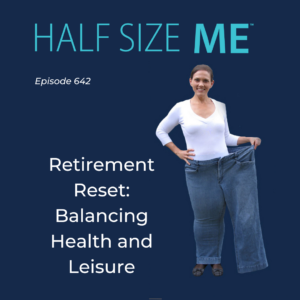 Half Size Me Episode 642: Retirement Reset: Balancing Health and Leisure