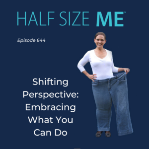 Half Size Me 644: Shifting Perspective: Embracing What You Can Do