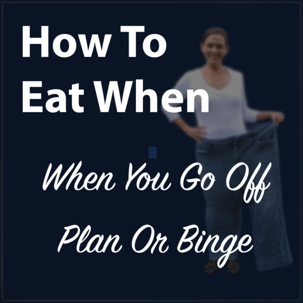 how-to-eat-when-you-go-off-plan-or-after-a-binge-half-size-me